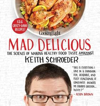 Cooking Light Mad Delicious: The Science of Making Healthy Food Taste Amazing