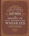 The Curious Bartender: An Odyssey of Malt, Bourbon & Rye Whiskies