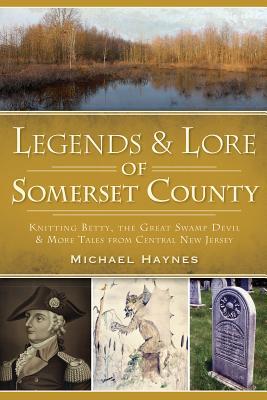 Legends & Lore of Somerset County: Knitting Betty, the Great Swamp Devil and More Tales from Central New Jersey (American Legends)