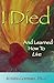 I Died: And Learned How To ...
