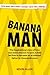Banana Man: The Inspirational Story of How One Man's Mission to Save a Child Led Him to Become an Accidental Father to a Thousand More