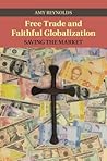 Free Trade and Faithful Globalization: Saving the Market (Cambridge Studies in Social Theory, Religion and Politics)