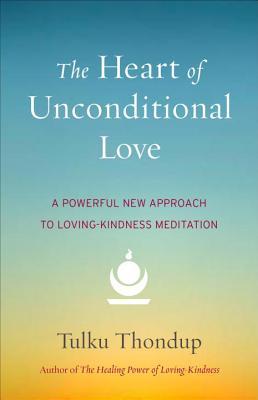 The Heart of Unconditional Love: A Powerful New Approach to Loving-Kindness Meditation