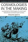 Cosmologies in the Making: A Generative Approach to Cultural Variation in Inner New Guinea (Cambridge Studies in Social and Cultural Anthropology, Series Number 64) Cosmologies in the Making: A Generative Approach to Cultural Variation in Inner New Guinea (Cambridge Studies in Social and Cultural Anthropology, Series Number 64)