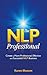 The NLP Professional: Create a More Professional, Effective and Successful NLP Business