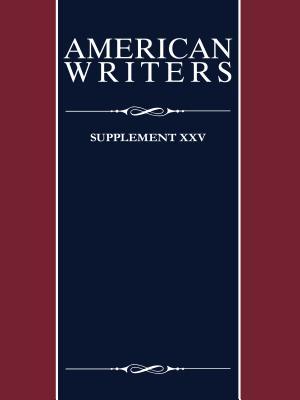 American Writers, Supplement XXV: A collection of critical Literary and biographical articles that cover hundreds of notable authors from the 17th century to the present day.
