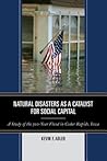 Natural Disasters as a Catalyst for Social Capital: A Study of the 500-Year Flood in Cedar Rapids, Iowa Natural Disasters as a Catalyst for Social Capital: A Study of the 500-Year Flood in Cedar Rapids, Iowa