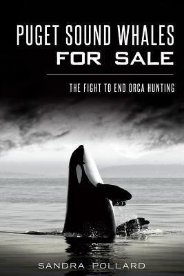 Puget Sound Whales for Sale: The Fight to End Orca Hunting (Paperback)