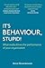 It's Behaviour Stupid!: What Really Drives the Performance of Your Organisation
