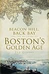 Beacon Hill, Back Bay and the Building of Boston's Golden Age by Ted Clarke