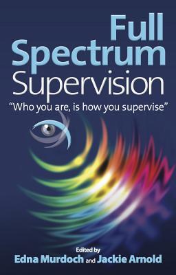 Full Spectrum Supervision: Who You Are Is How You Supervise (Paperback)