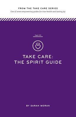 Take Care: The Spirit Guide: One of seven empowering guides for true health and lasting joy
