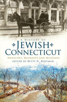 A History of Jewish Connecticut: Mensches, Migrants and Mitzvahs (American Heritage)