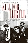 Kill for Thrill: The Crime Spree that Rocked Western Pennsylvania (True Crime) Kill for Thrill: The Crime Spree that Rocked Western Pennsylvania (True Crime)