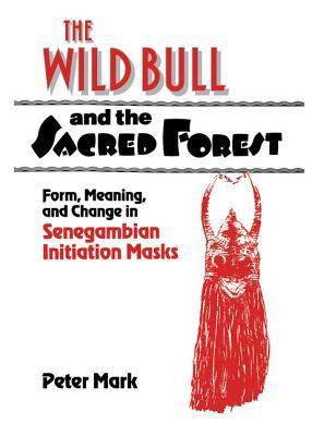 The Wild Bull and the Sacred Forest: Form, Meaning, and Change in Senegambian Initiation Masks (Res Monographs in Anthropology and Aesthetics)