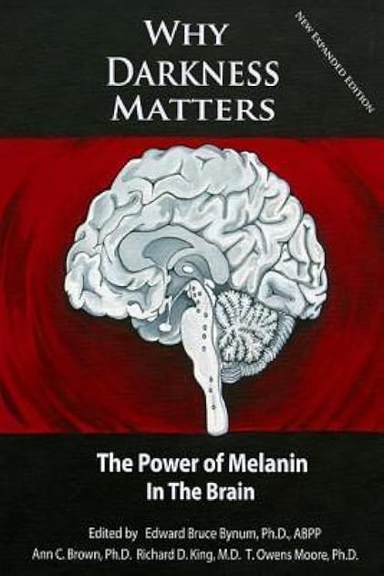 WHY DARKNESS MATTERS: (New and Improved): The Power of Melanin in the Brain