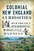 Colonial New England Curiosities: Remarkable Occurrences, Miracles & Madness