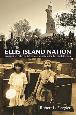 Ellis Island Nation: Immigration Policy and American Identity in the Twentieth Century (Kindle Edition)