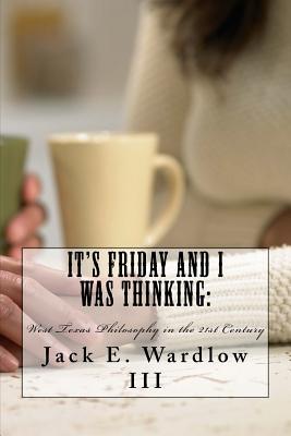 It's Friday and I Was Thinking:: West Texas Philosophy in the 21rst Century