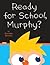Ready for School, Murphy?