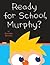 Ready for School, Murphy?