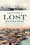 Portland's Lost Waterfront: Tall Ships, Steam Mills and Sailors' Boardinghouses Portland's Lost Waterfront: Tall Ships, Steam Mills and Sailors' Boardinghouses