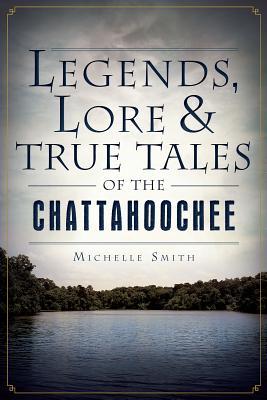 Legends, Lore and True Tales of the Chattahoochee (American Legends)
