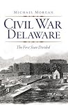Civil War Delaware: The First State Divided Civil War Delaware: The First State Divided