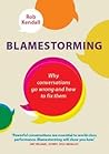 Blamestorming: Why Conversations Go Wrong and How to Fix Them