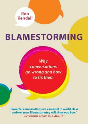 Blamestorming: Why Conversations Go Wrong and How to Fix Them (Paperback)