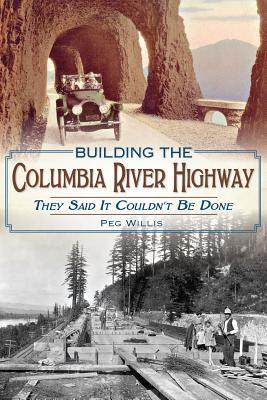 Building the Columbia River Highway: They Said It Couldn't Be Done (Paperback)