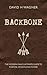 Backbone: The Modern Man's Ultimate Guide to Purpose, Passion and Power