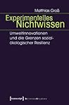 Experimentelles Nichtwissen: Umweltinnovationen Und Die Grenzen Sozial-Okologischer Resilienz (Science Studies) (German Edition)