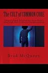 The Cult of Common Core: Obama's Final Solution for Your Child's Mind and Our Country's Exceptionalism The Cult of Common Core: Obama's Final Solution for Your Child's Mind and Our Country's Exceptionalism