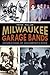 Milwaukee Garage Bands: Gen...