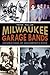 Milwaukee Garage Bands by Peter Roller
