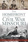 The Homefront in Civil War Missouri by James Erwin