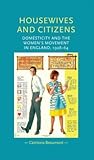 Housewives and citizens: Domesticity and the women’s movement in England, 1928–64 (Gender in History)