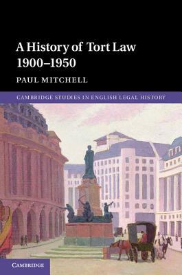 A History of Tort Law 1900–1950 (Cambridge Studies in English Legal History)