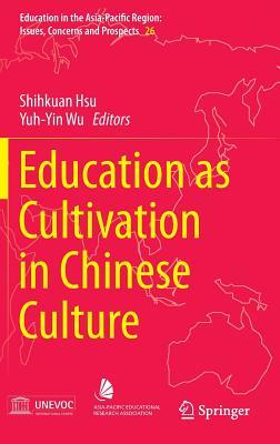 Education as Cultivation in Chinese Culture (Education in the Asia-Pacific Region: Issues, Concerns and Prospects, 26)