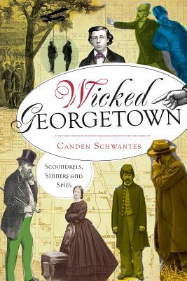 Wicked Georgetown:: Scoundrels, Sinners and Spies