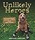 Unlikely Heroes: 37 Inspiring Stories of Courage and Heart from the Animal Kingdom