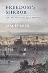 Freedom's Mirror: Cuba and Haiti in the Age of Revolution