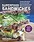 Superfood Sandwiches: Crafting Nutritious Sandwiches with Superfoods for Every Meal and Occasion