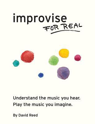 Improvise for Real: The Complete Method for All Instruments (Paperback)