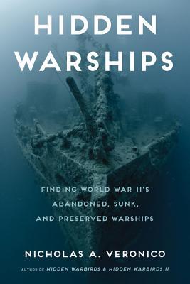 Hidden Warships: Finding World War II's Abandoned, Sunk, and Preserved Warships (Hardcover)