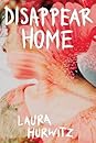 Disappear Home by Laura Hurwitz