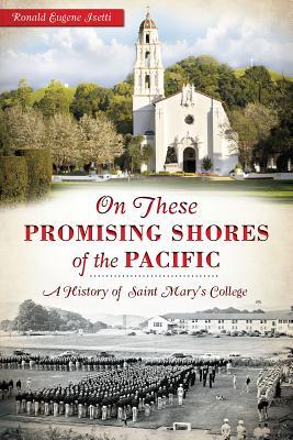 On these Promising Shores of the Pacific: A History of Saint Mary's College (Landmarks)