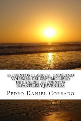 45 Cuentos Clásicos - Undécimo Volumen del Séptimo Libro de la Serie 365 Cuentos Infantiles y Juveniles: 365 Cuentos Infantiles y Juveniles (Volume 11) (Spanish Edition)