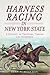 Harness Racing in New York State:: A History of Trotters, Tracks and Horsemen (Sports)